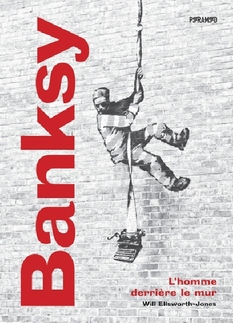 Banksy - L'homme derriere le mur