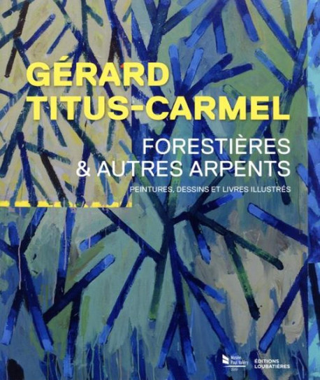 Gérard Titus-Carmel, Forestières et autres arpents - Peintures, dessins et livres illustrés