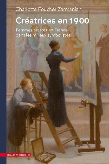 Créatrices en 1900. Femmes artistes en France dans les milieux symbolistes
