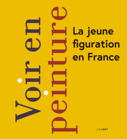 Voir en peinture - La jeune figuration en France