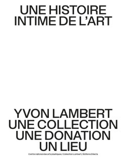 Une histoire intime de l'art - Yvon Lambert, une collection, une donation, un lieu