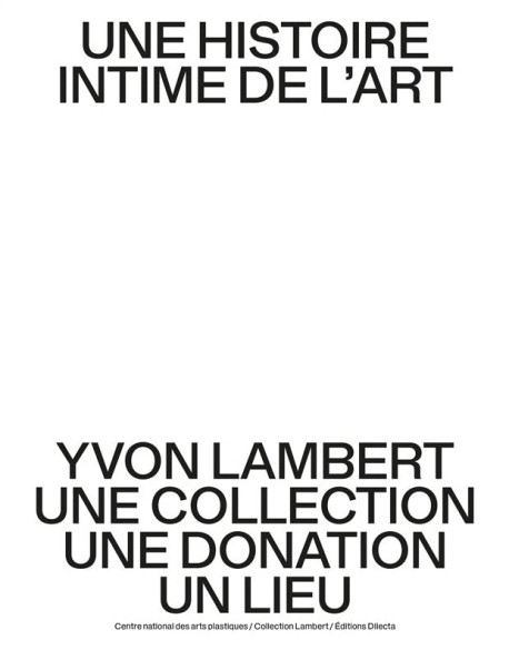 Une histoire intime de l'art - Yvon Lambert, une collection, une donation, un lieu