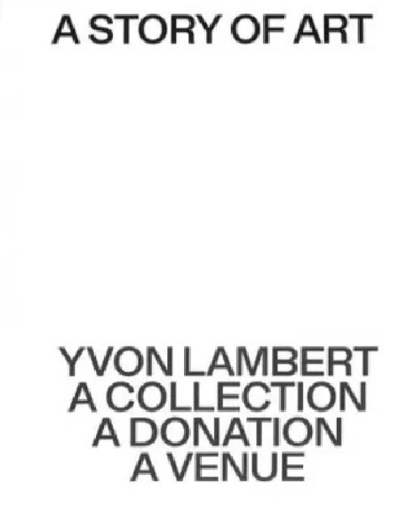 An intimate history of art - Yvon Lambert, a collection, a donation, a venue
