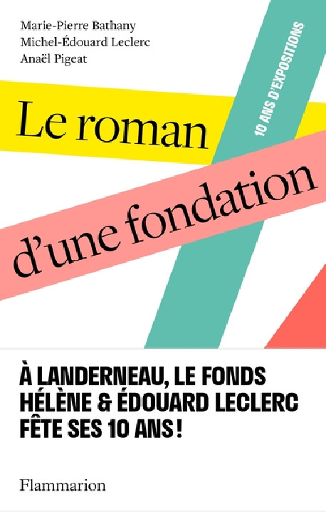 Le roman d'une fondation - Fonds Hélène & Edouard Leclerc pour la Culture
