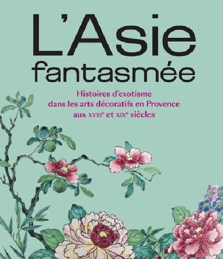 L'Asie fantasmée - Arts décoratifs en Provence aux XVIIIe et XIXe siècles