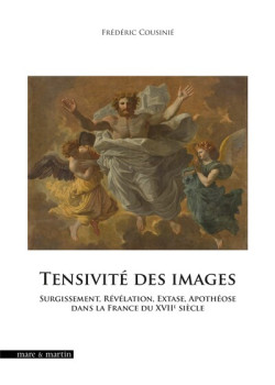 Tensivité des images  - Surgissement, Révélation, Extase, Apothéose dans la France du XVIIe siècle