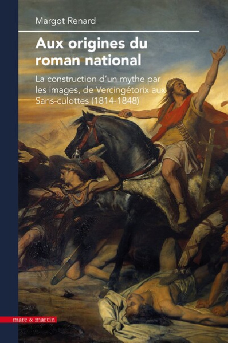 Aux origines du roman national - La construction d'un mythe par les images, de Vercingétorix aux Sans-culottes (1814-1848)