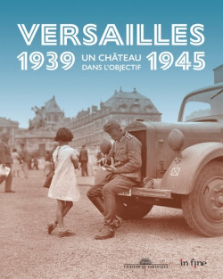 Versailles 1939-1945. Un château dans l'objectif