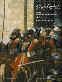 D'Artagnan et les mousquetaires du roi - Aux sources du mythe