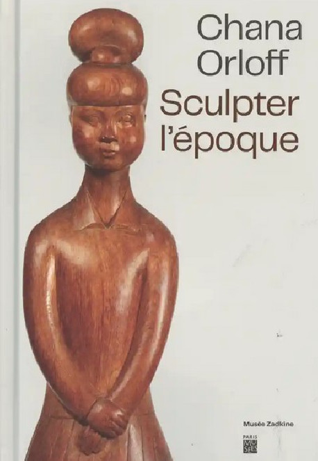 Chana Orloff - Sculpter l'époque