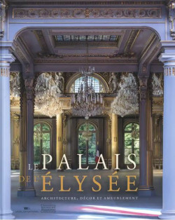 Le Palais de l'Elysée - Architecture, décor et ameublement