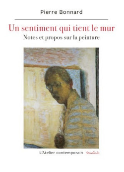 Un sentiment qui tient le mur : Notes et propos sur la peinture - Pierre Bonnard