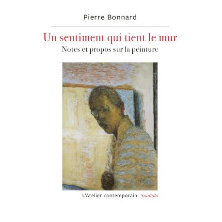 Un sentiment qui tient le mur : Notes et propos sur la peinture - Pierre Bonnard
