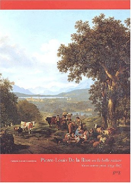 Pierre-Louis De La Rive ou la belle nature. Vie et œuvre peint (1753-1817)