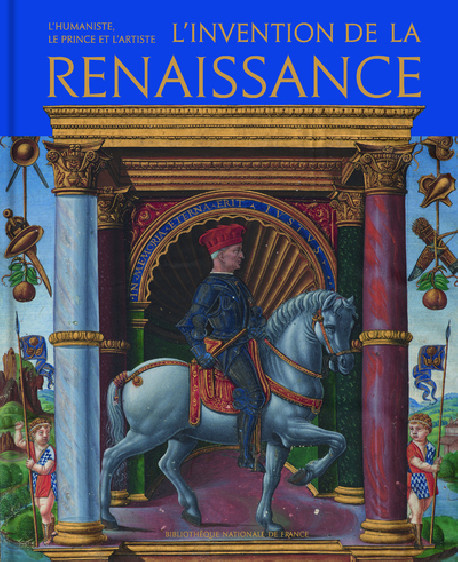 L'invention de la Renaissance - L'humaniste, le prince et l'artiste