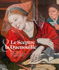 Le sceptre et la quenouille - Etre femme entre notre Moyen Age et Renaissance