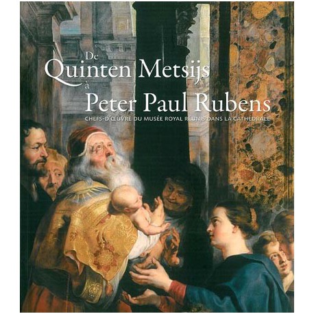 De Quinten Metsijs à Peter Paul Rubens. Chefs d'oeuvre du Musée royal réunis dans la Cathédrale