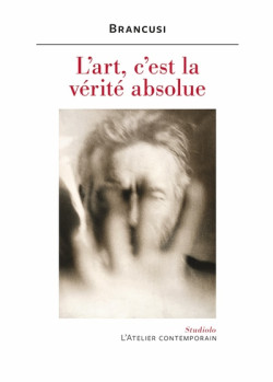 L’art, c’est la vérité absolue - Brancusi