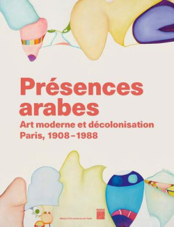 Présences arabes - Art moderne et décolonisation, Paris 1908-1987