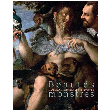 Beautés monstres. Curiosités, prodiges et phénomènes