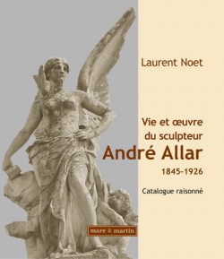 La vie et l'oeuvre du sculpteur André Allar (1845-1926), catalogue raisonné