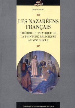 Les Nazaréens français - Théorie et pratique de la Peinture Religieuse au XIX siècle