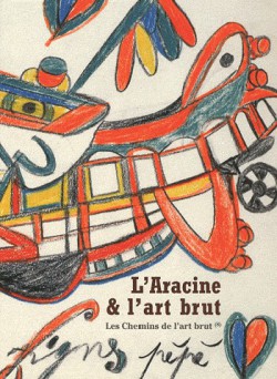 Les chemins de l'art brut. L'Aracine & l'art brut