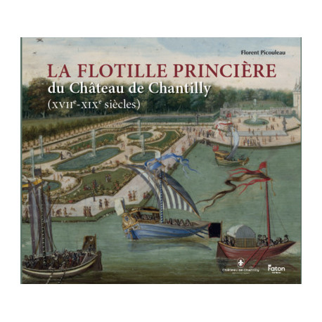 La flottille princière du château de Chantilly (XVIIe-XIXe siècles)