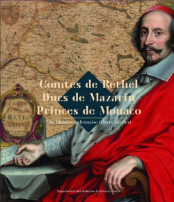 Comtes de Rethel - Ducs de Mazarin - Princes de Monaco. Une histoire ardennaise (Xe-XIXe siècles)