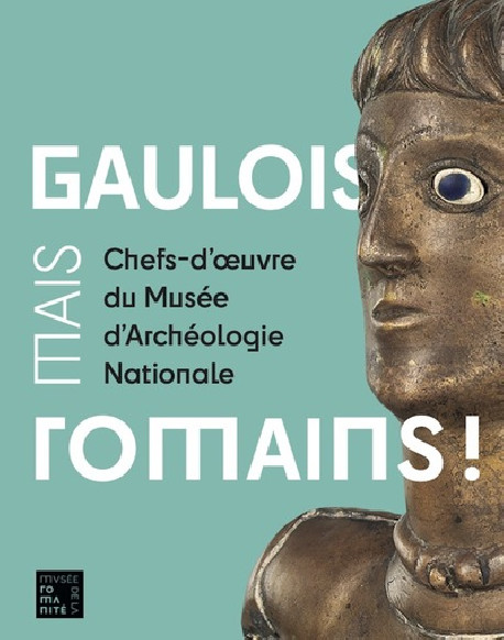 Gaulois, mais Romains ! Chefs-d'oeuvre du Musée d'Archéologie Nationale