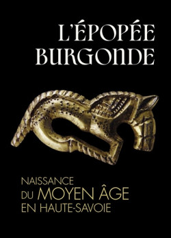 L'épopée burgonde. Naissance du Moyen Âge en Haute-Savoie