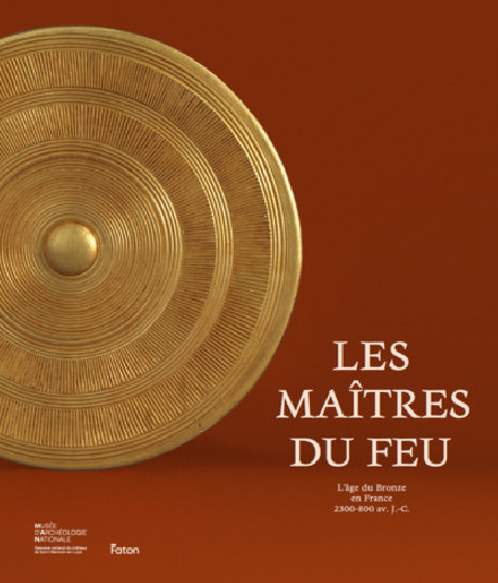 Les maîtres du feu - L'âge du bronze en France 2300-800 av. J.-C.