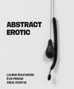 Abstract Erotic - Louise Bourgeois, Eva Hesse and Alice Adams