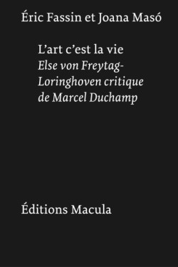 L’art, c’est la vie Else von Freytag-Loringhoven critique de Marcel Duchamp