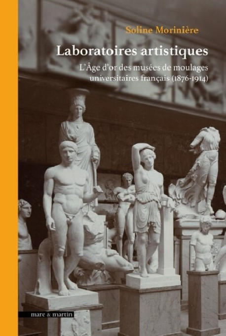 Laboratoires artistiques - L'âge d'or des musées de moulage universitaires français (1876-1914)