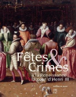 Fêtes et crimes à la Renaissance, la cour d'Henri III