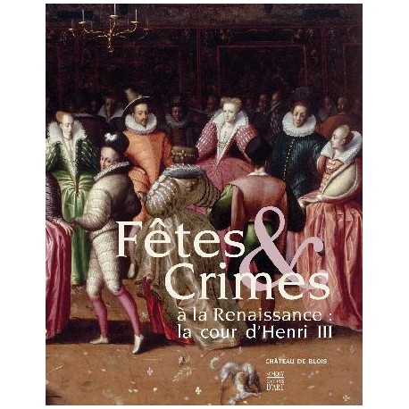 Fêtes et crimes à la Renaissance, la cour d'Henri III