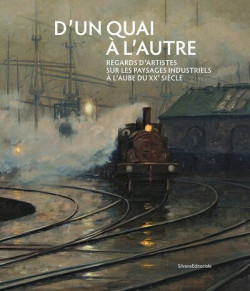 D’un quai à l’autre. Regards d’artistes sur les paysages industriels à l’aube du XXe siècle