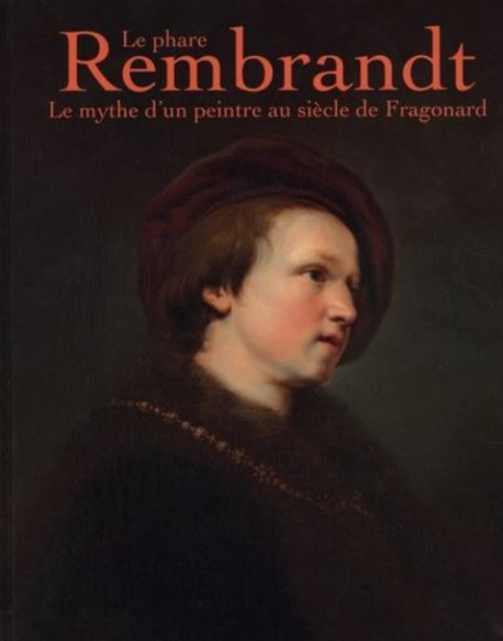 Le phare Rembrandt. Le mythe d’un peintre au siècle de Fragonard