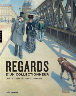 Regards d'un collectionneur - Chefs-d'oeuvre de la collection Oscar Ghez