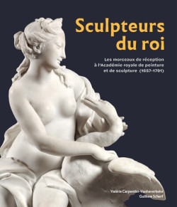 Sculpteurs du roi - Les morceaux de réception à l'Académie royale de peinture et de sculpture (1657-1791)