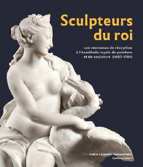 Sculpteurs du roi - Les morceaux de réception à l'Académie royale de peinture et de sculpture (1657-1791)