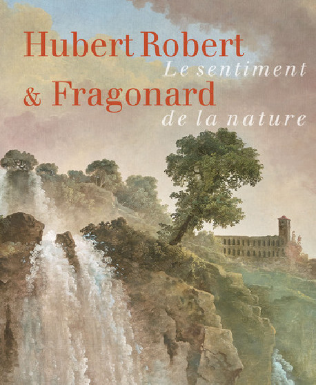 Hubert Robert & Fragonard. Le sentiment de la nature