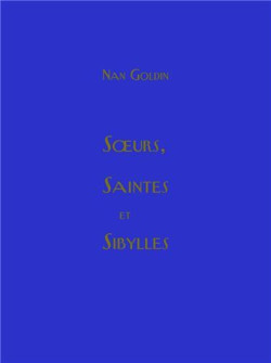 Nan Goldin - Soeurs, saintes et sibylles