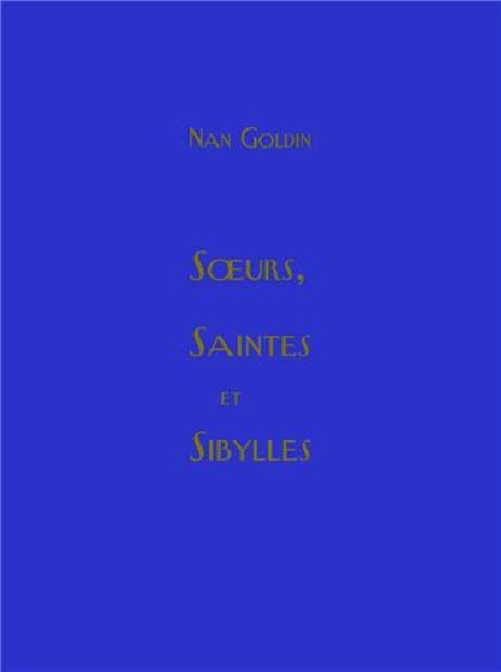 Nan Goldin - Soeurs, saintes et sibylles