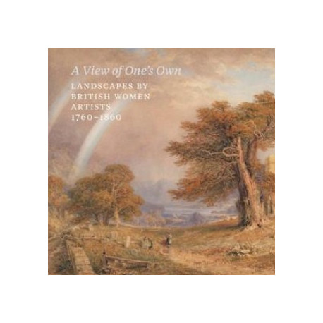 A View of One's Own - Landscapes by British women artists, 1760-1860