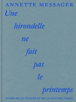 Annette Messager. One Swallow Does Not Make a Spring