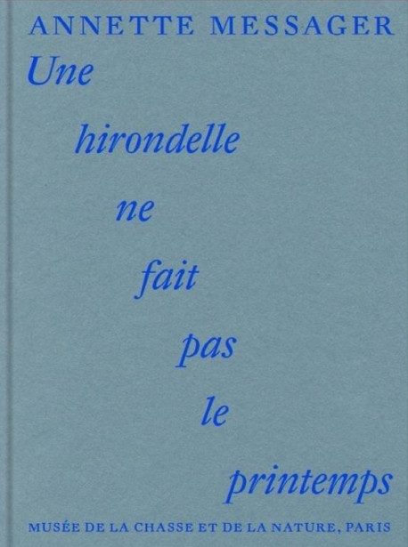 Annette Messager. One Swallow Does Not Make a Spring