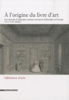 A l'origine du livre d'art, les recueils d'estampes comme entreprise éditoriale en Europe (XVI-XVIIIe siècles)