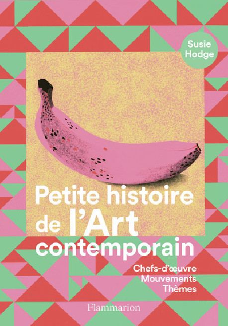 Petite histoire de l'art moderne et contemporain - Chefs-d'oeuvre, mouvements, techniques